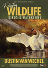 Dustin Van Wechel: Painting Wildlife: Birds and Waterfowl