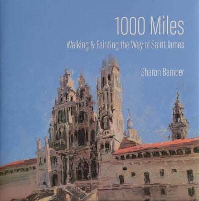 Sharon Bamber: 1000 Miles: Walking & Painting the Way of Saint James Hardcover Book