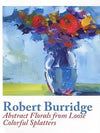 Robert Burridge: Abstract Florals from Loose Colorful Splatters